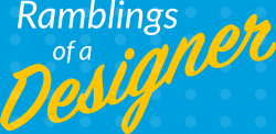 Ramblings of a Designer